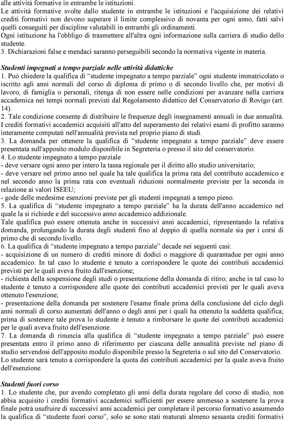 quelli conseguiti per discipline valutabili in entrambi gli ordinamenti. Ogni istituzione ha l'obbligo di trasmettere all'altra ogni informazione sulla carriera di studio dello studente. 3.