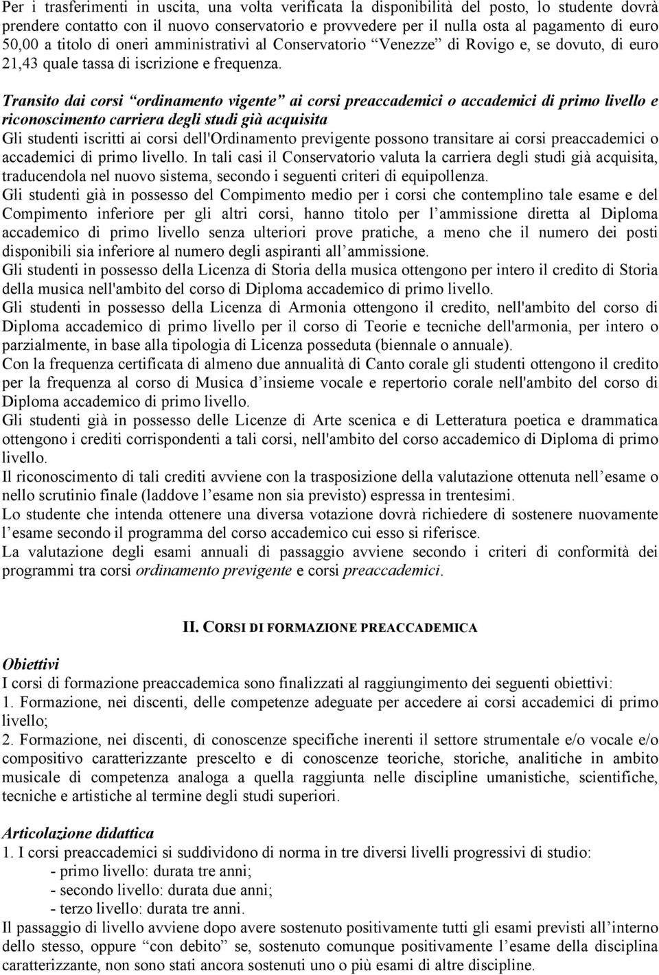 Transito dai corsi ordinamento vigente ai corsi preaccademici o accademici di primo livello e riconoscimento carriera degli studi già acquisita Gli studenti iscritti ai corsi dell'ordinamento