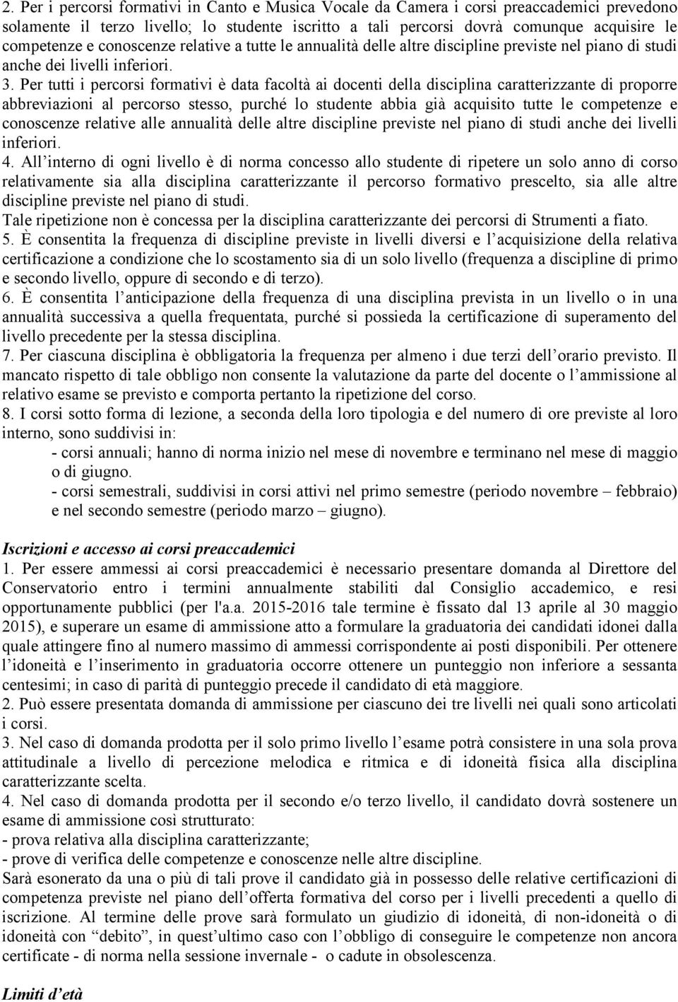 Per tutti i percorsi formativi è data facoltà ai docenti della disciplina caratterizzante di proporre abbreviazioni al percorso stesso, purché lo studente abbia già acquisito tutte le competenze e