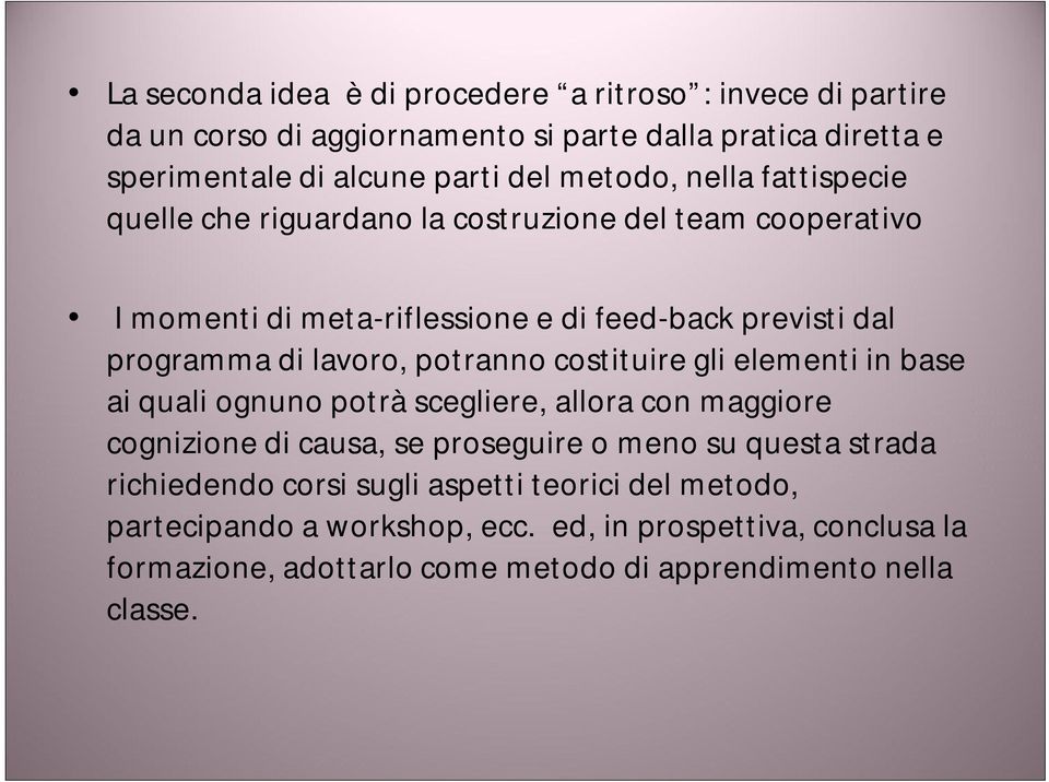 potranno costituire gli elementi in base ai quali ognuno potrà scegliere, allora con maggiore cognizione di causa, se proseguire o meno su questa strada