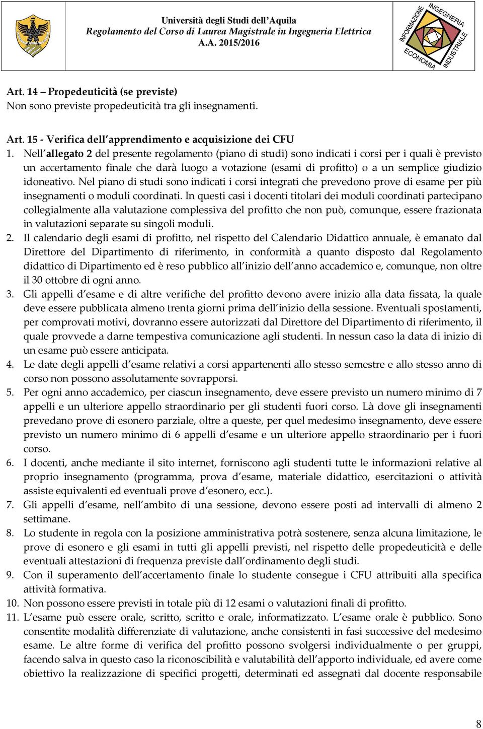 idoneativo. Nel piano di studi sono indicati i corsi integrati che prevedono prove di esame per più insegnamenti o moduli coordinati.