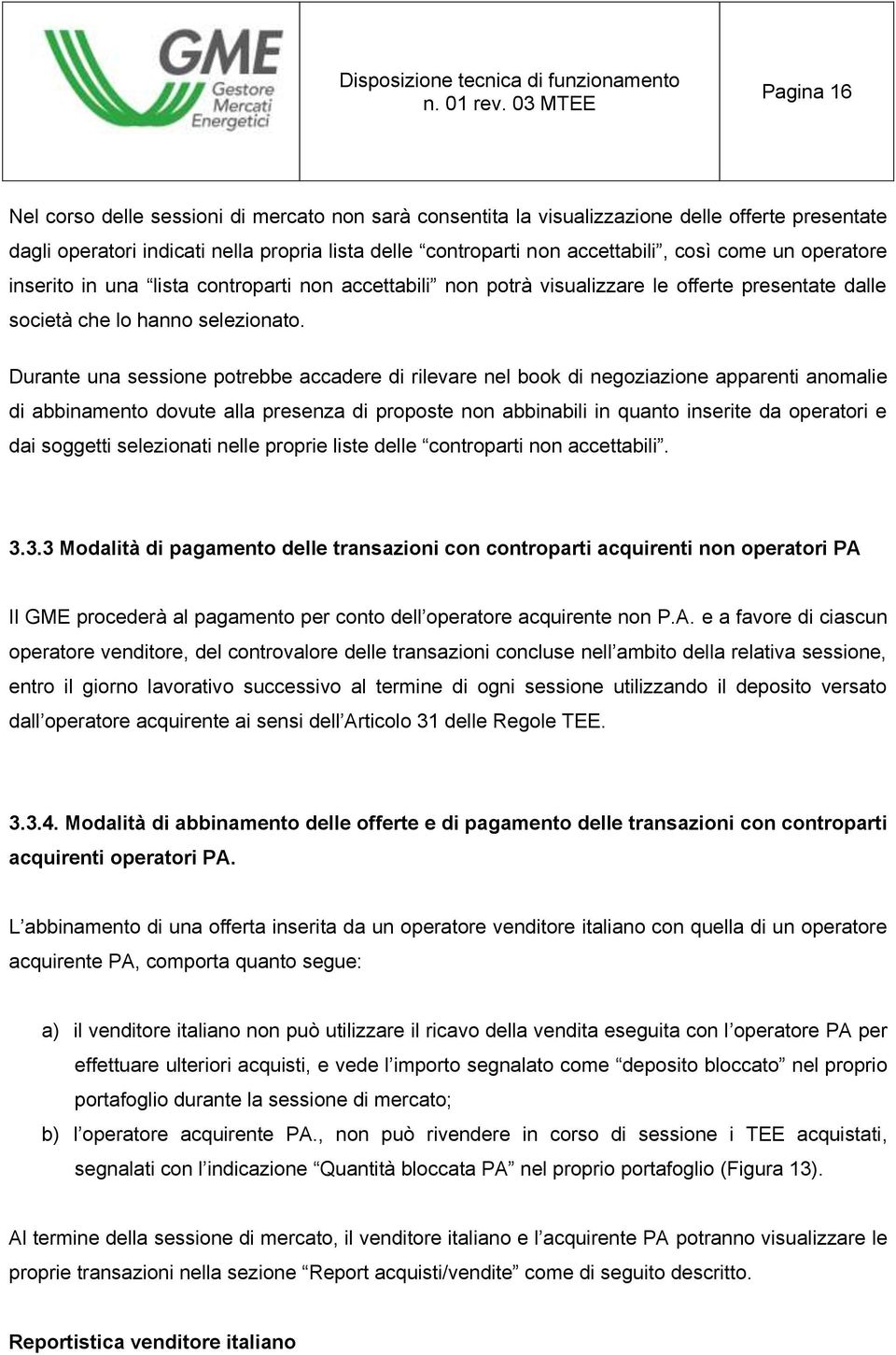 Durante una sessione potrebbe accadere di rilevare nel book di negoziazione apparenti anomalie di abbinamento dovute alla presenza di proposte non abbinabili in quanto inserite da operatori e dai