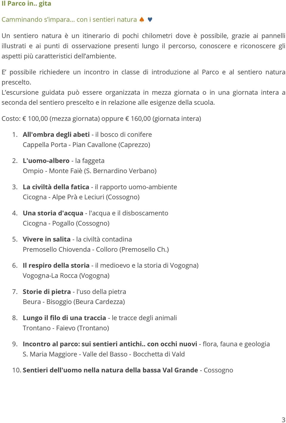 riconoscere gli aspetti più caratteristici dell ambiente. E possibile richiedere un incontro in classe di introduzione al Parco e al sentiero natura prescelto.