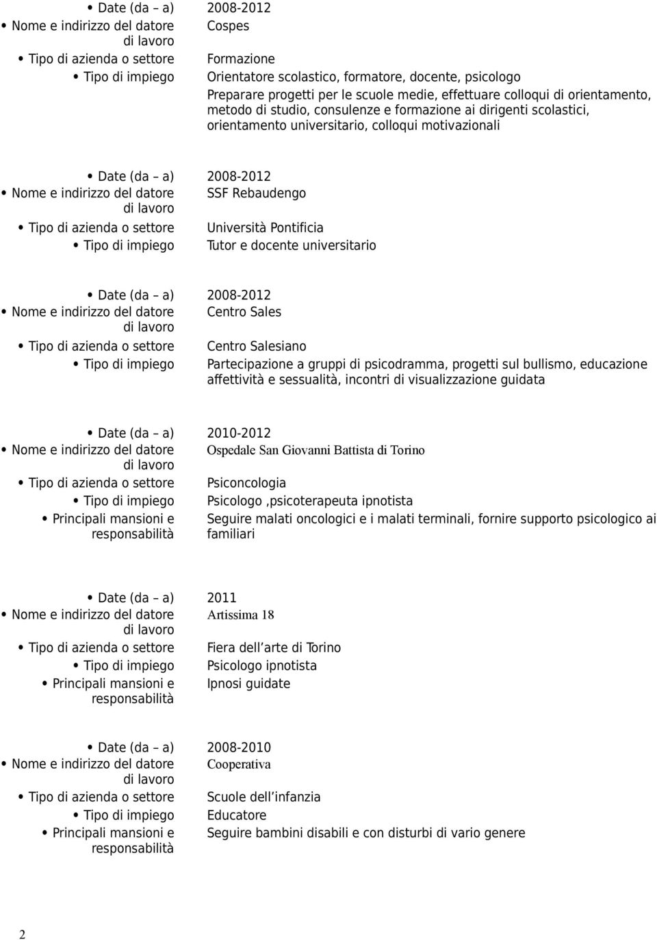 Partecipazione a gruppi di psicodramma, progetti sul bullismo, educazione affettività e sessualità, incontri di visualizzazione guidata 2010-2012 Ospedale San Giovanni Battista di Torino