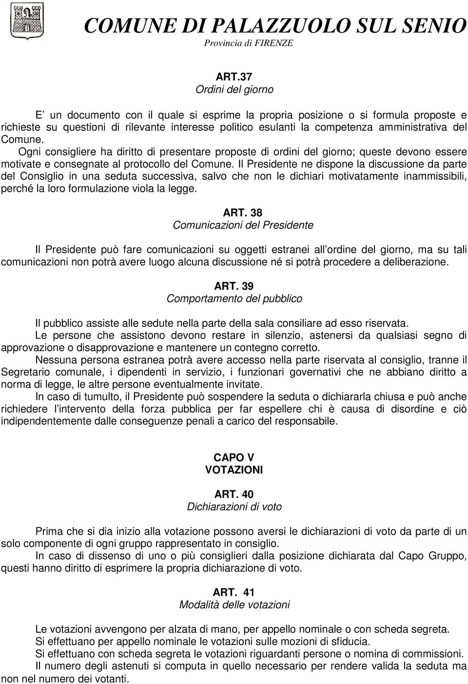 Il Presidente ne dispone la discussione da parte del Consiglio in una seduta successiva, salvo che non le dichiari motivatamente inammissibili, perché la loro formulazione viola la legge. ART.