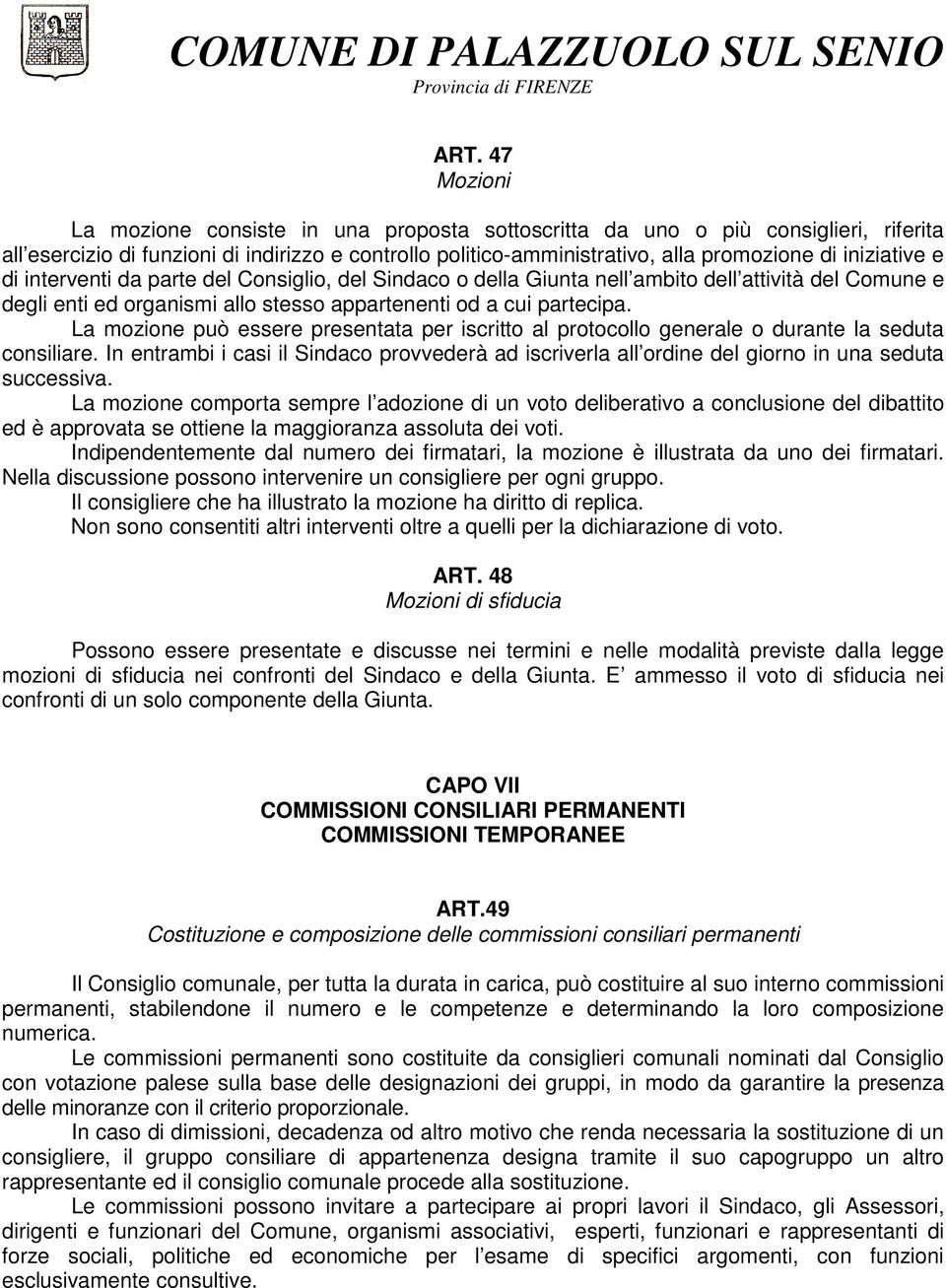 La mozione può essere presentata per iscritto al protocollo generale o durante la seduta consiliare.