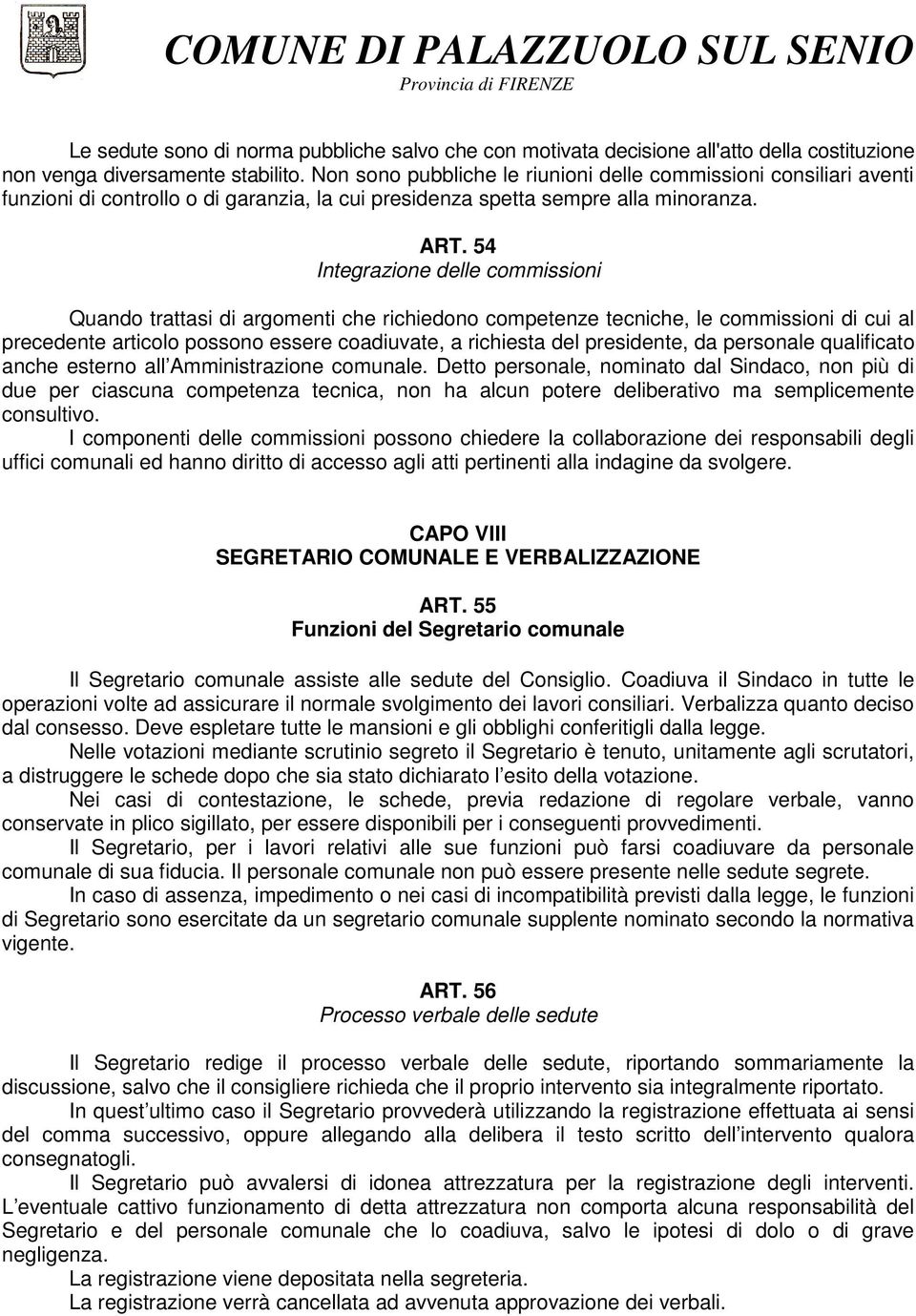 54 Integrazione delle commissioni Quando trattasi di argomenti che richiedono competenze tecniche, le commissioni di cui al precedente articolo possono essere coadiuvate, a richiesta del presidente,