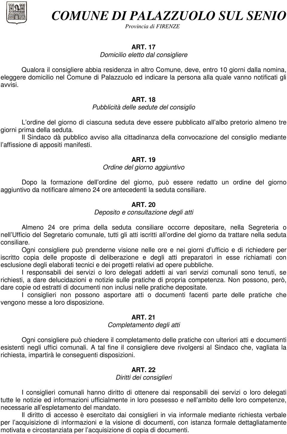 18 Pubblicità delle sedute del consiglio L ordine del giorno di ciascuna seduta deve essere pubblicato all albo pretorio almeno tre giorni prima della seduta.