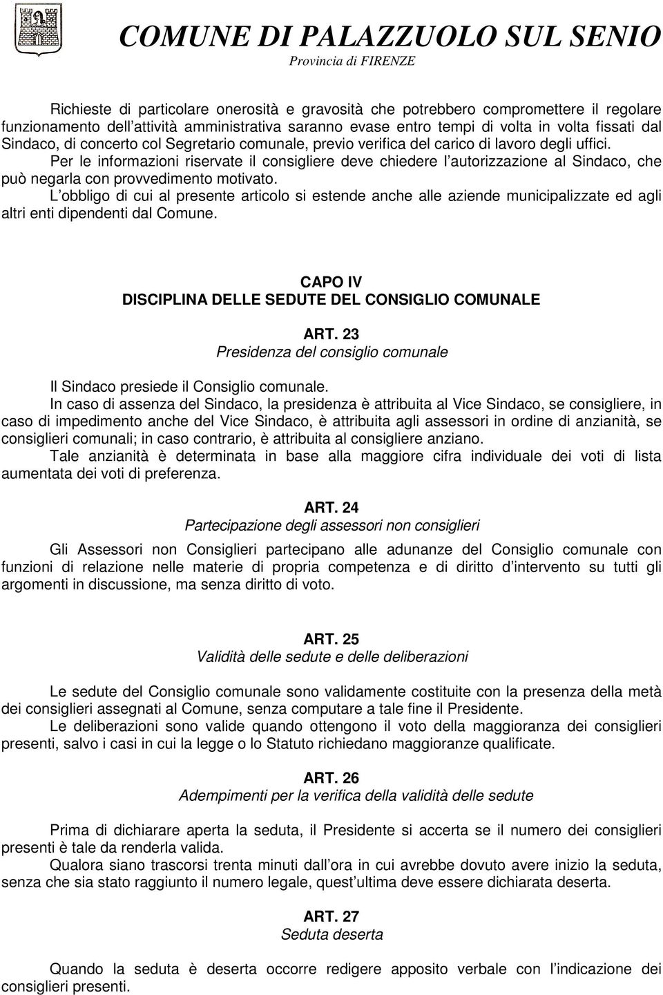 Per le informazioni riservate il consigliere deve chiedere l autorizzazione al Sindaco, che può negarla con provvedimento motivato.