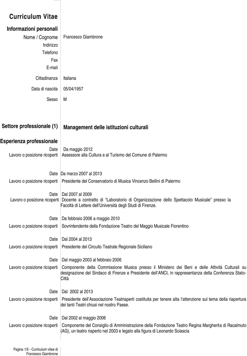 Palermo Dal 2007 al 2009 Docente a contratto di Laboratorio di Organizzazione dello Spettacolo Musicale presso la Facoltà di Lettere dell Università degli Studi di Firenze.