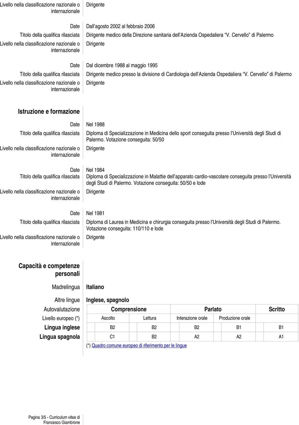 Cervello di Palermo Istruzione e formazione Nel 1988 Diploma di Specializzazione in Medicina dello sport conseguita presso l Università degli Studi di Palermo.