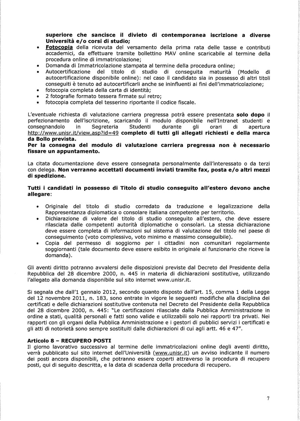 Autocertificazione del titolo di studio di conseguita maturità (Modello di autocertificazione disponibile online): nel caso il candidato sia in possesso di altri titoli conseguiti è tenuto ad