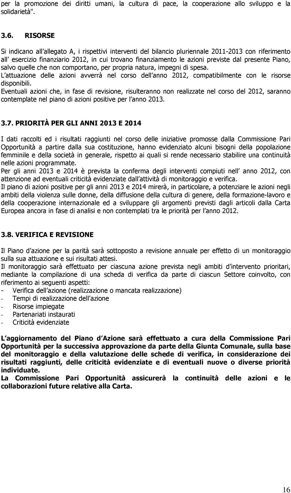 Piano, salvo quelle che non comportano, per propria natura, impegni di spesa. L attuazione delle azioni avverrà nel corso dell anno, compatibilmente con le risorse disponibili.