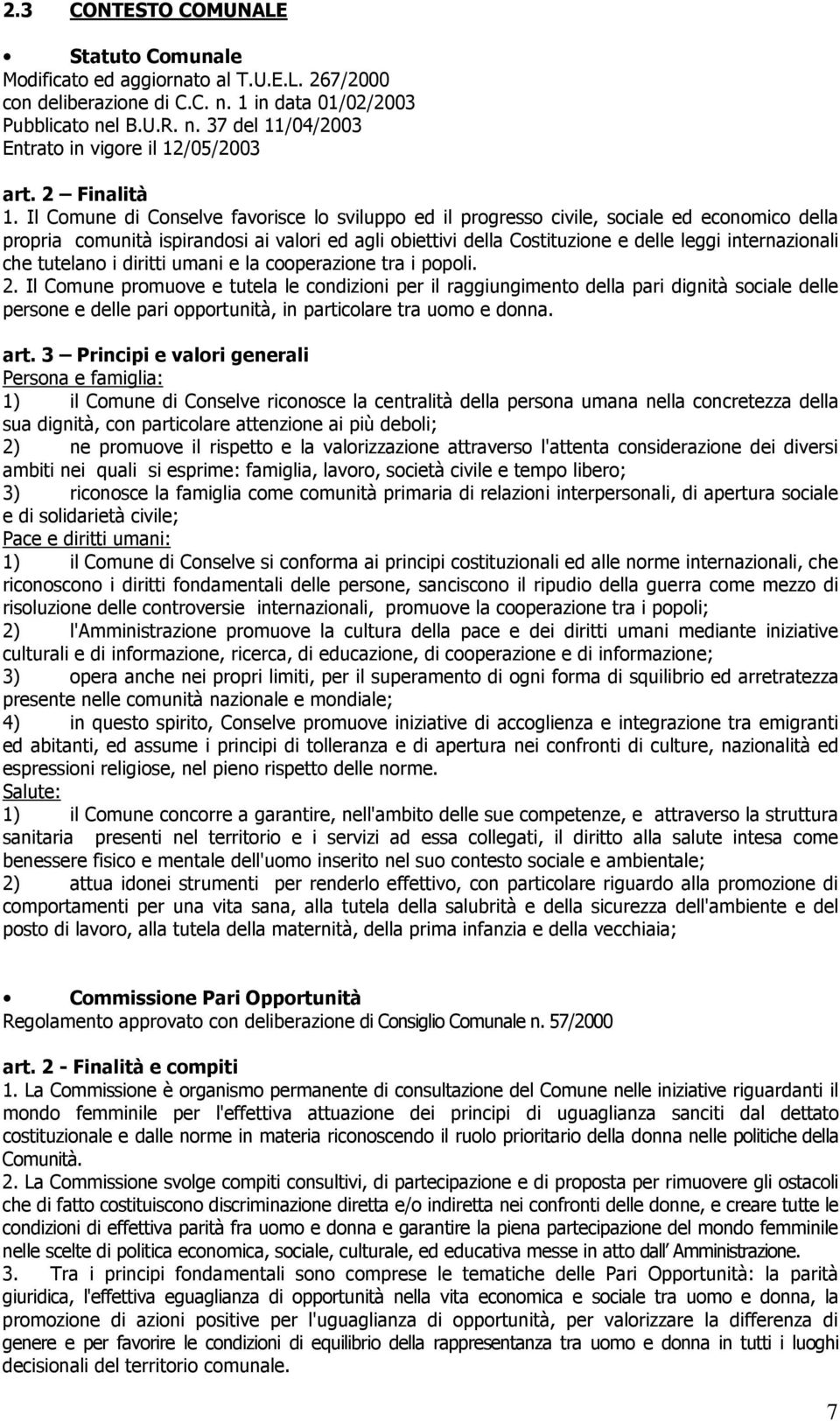 Il Comune di Conselve favorisce lo sviluppo ed il progresso civile, sociale ed economico della propria comunità ispirandosi ai valori ed agli obiettivi della Costituzione e delle leggi internazionali