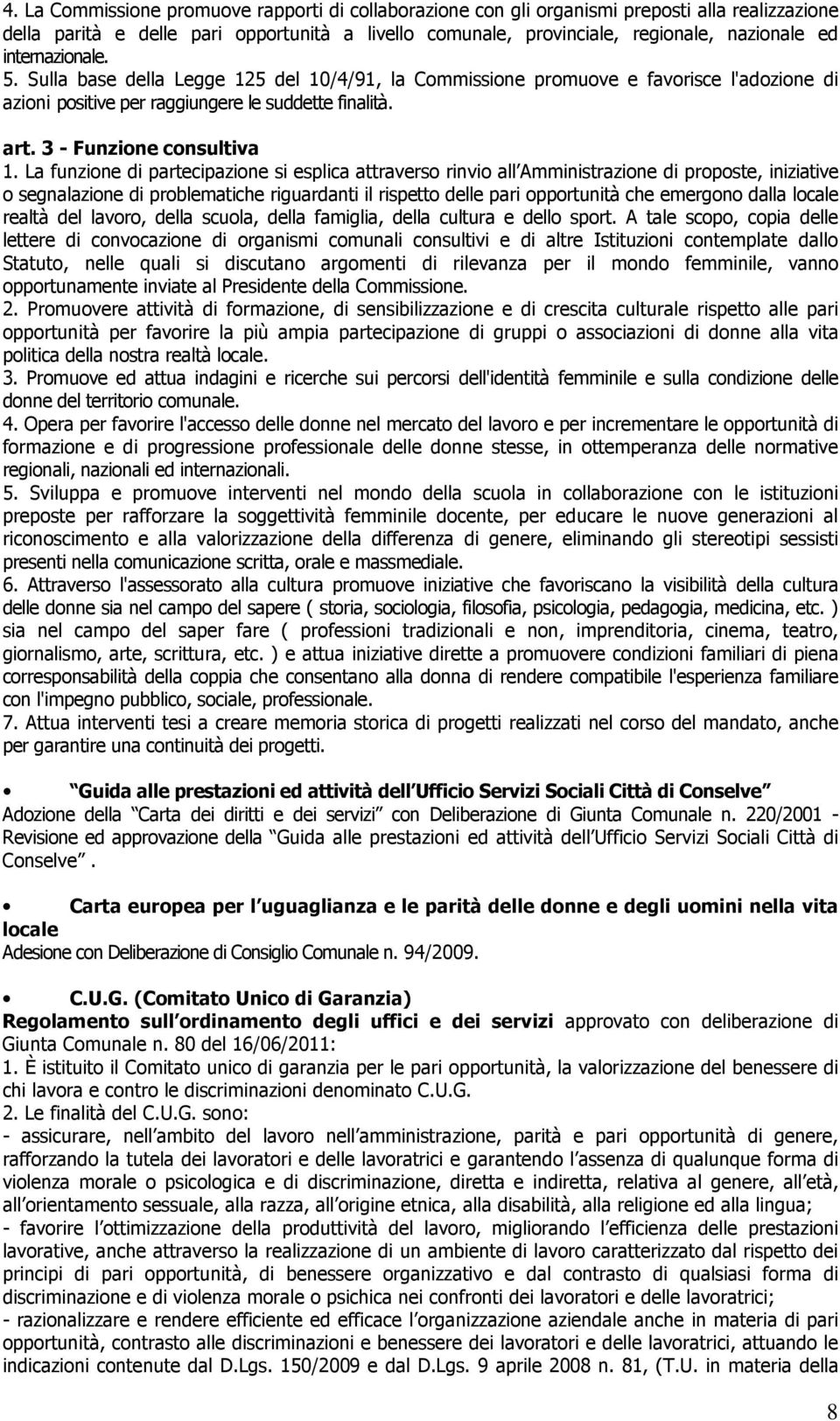 La funzione di partecipazione si esplica attraverso rinvio all Amministrazione di proposte, iniziative o segnalazione di problematiche riguardanti il rispetto delle pari opportunità che emergono