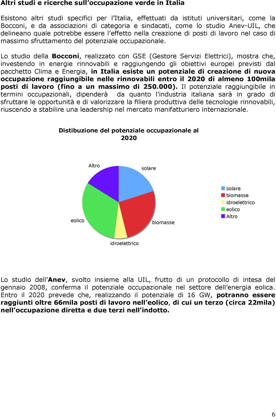 Lo studio della Bocconi, realizzato con GSE (Gestore Servizi Elettrici), mostra che, investendo in energie rinnovabili e raggiungendo gli obiettivi europei previsti dal pacchetto Clima e Energia, in