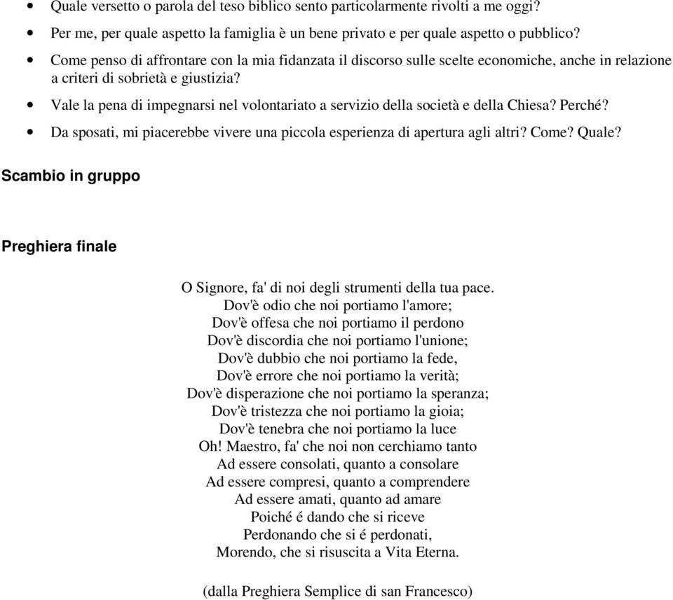 Vale la pena di impegnarsi nel volontariato a servizio della società e della Chiesa? Perché? Da sposati, mi piacerebbe vivere una piccola esperienza di apertura agli altri? Come? Quale?