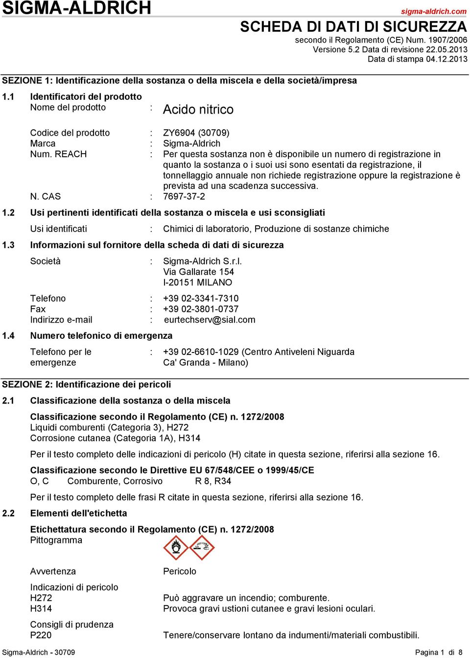 1 Identificatori del prodotto Nome del prodotto : Acido nitrico Codice del prodotto : ZY6904 (30709) Marca : Sigma-Aldrich Num.