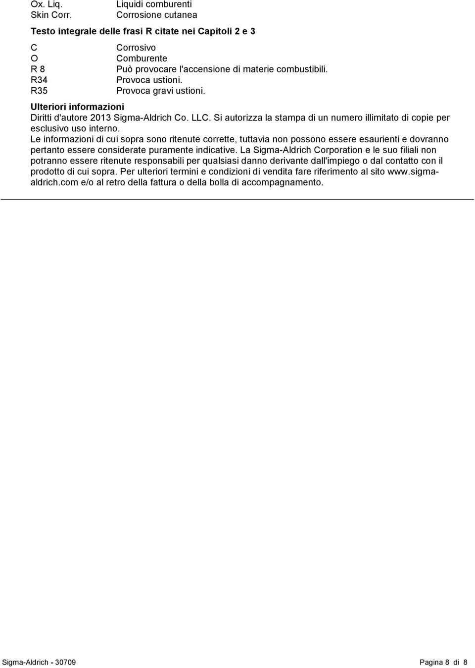 Provoca gravi ustioni. Ulteriori informazioni Diritti d'autore 2013 Sigma-Aldrich Co. LLC. Si autorizza la stampa di un numero illimitato di copie per esclusivo uso interno.