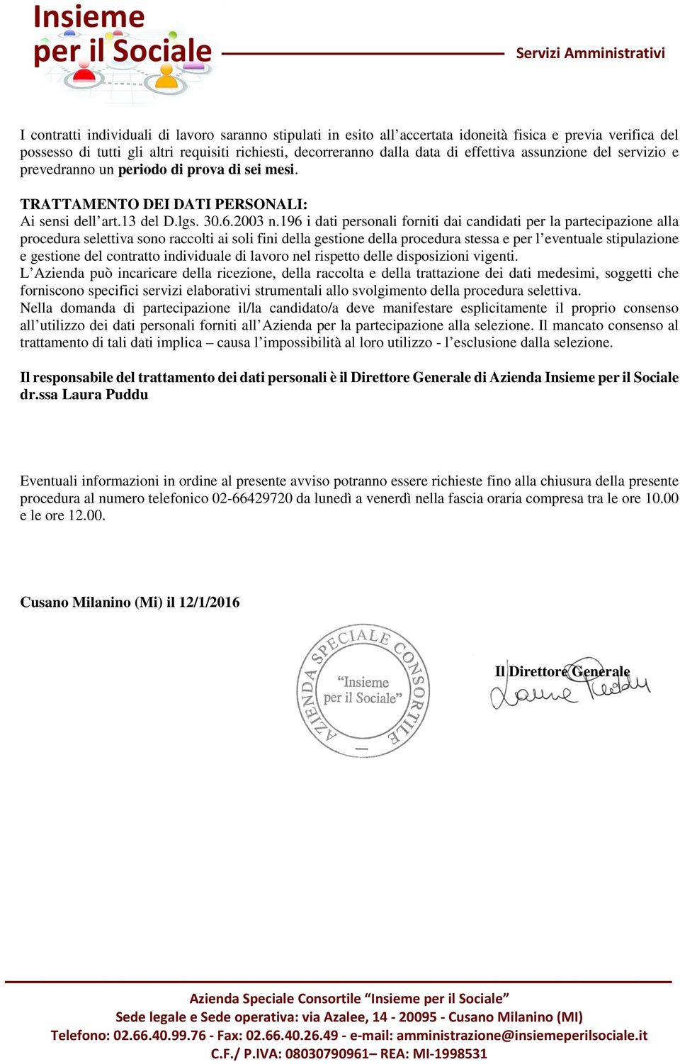 196 i dati personali forniti dai candidati per la partecipazione alla procedura selettiva sono raccolti ai soli fini della gestione della procedura stessa e per l eventuale stipulazione e gestione