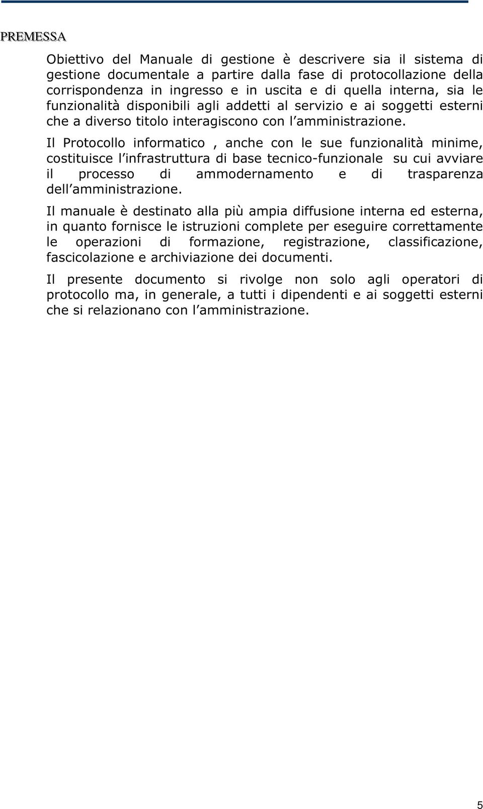 Il Protocollo informatico, anche con le sue funzionalità minime, costituisce l infrastruttura di base tecnico-funzionale su cui avviare il processo di ammodernamento e di trasparenza dell