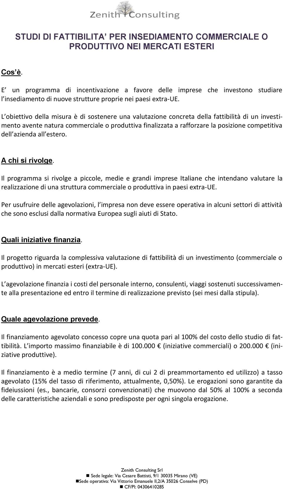 L obiettivo della misura è di sostenere una valutazione concreta della fattibilità di un investimento avente natura commerciale o produttiva finalizzata a rafforzare la posizione competitiva dell