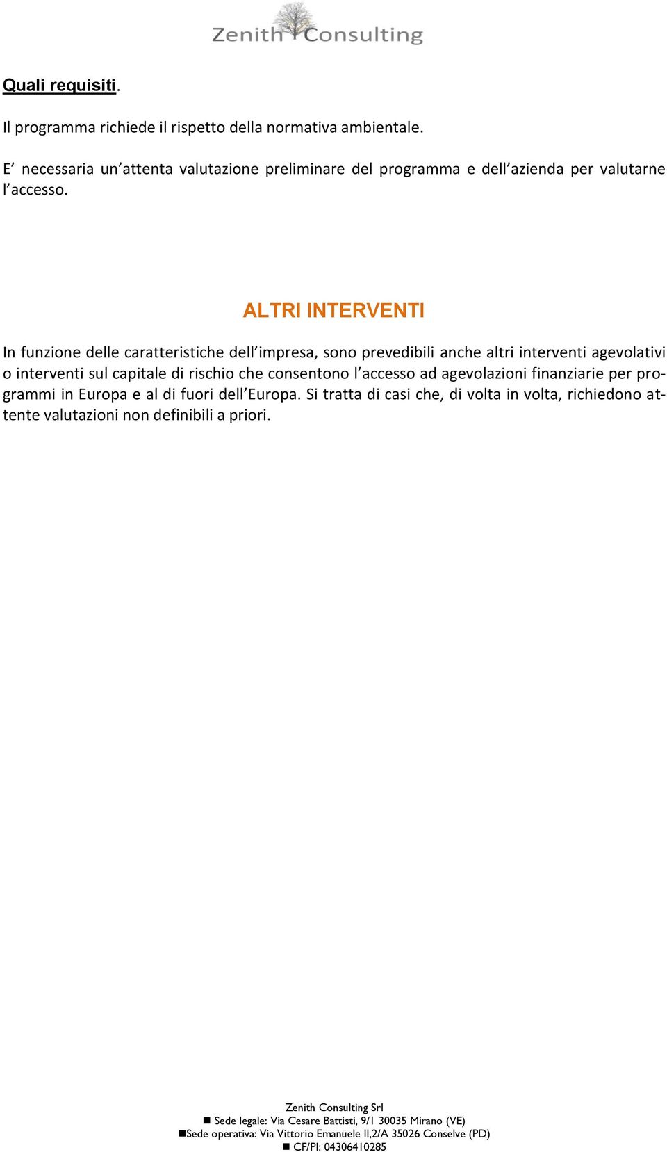 ALTRI INTERVENTI In funzione delle caratteristiche dell impresa, sono prevedibili anche altri interventi agevolativi o interventi sul