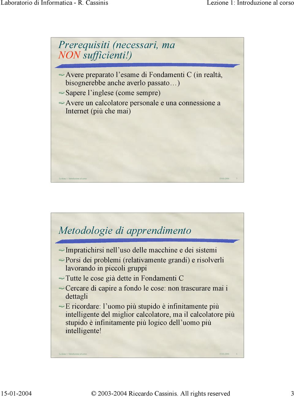 Internet (più che mai) 5 Metodologie di apprendimento Impratichirsi nell uso delle macchine e dei sistemi Porsi dei problemi (relativamente grandi) e risolverli lavorando