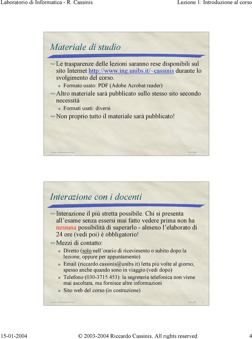 7 Interazione con i docenti Interazione il più stretta possibile.