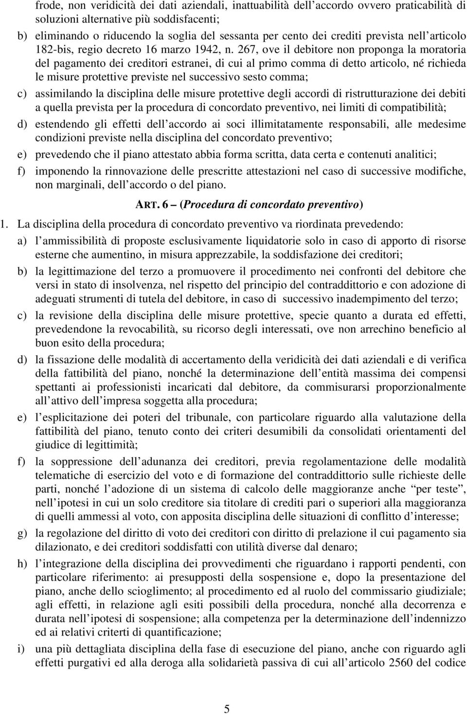 267, ove il debitore non proponga la moratoria del pagamento dei creditori estranei, di cui al primo comma di detto articolo, né richieda le misure protettive previste nel successivo sesto comma; c)