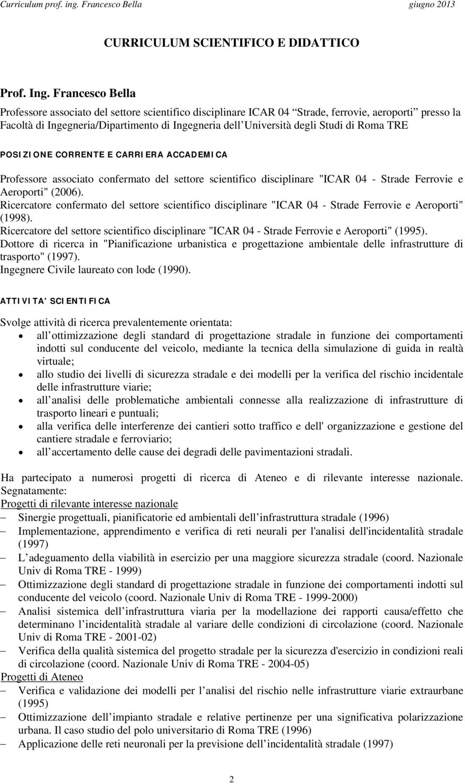 Roma TRE POSIZIONE CORRENTE E CARRIERA ACCADEMICA Professore associato confermato del settore scientifico disciplinare "ICAR 04 - Strade Ferrovie e Aeroporti" (2006).