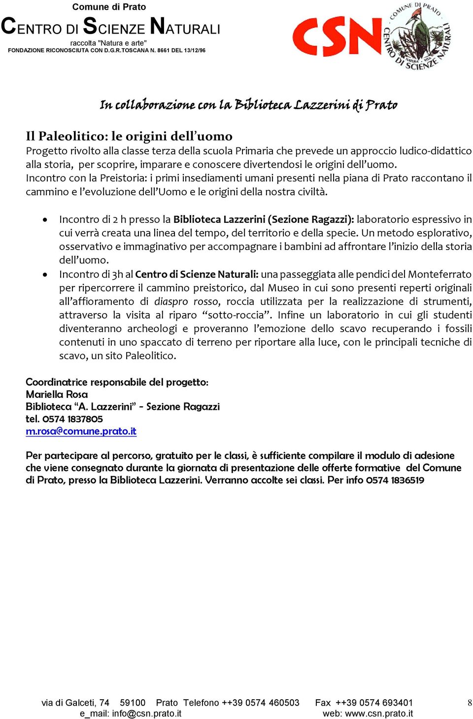 Incontro con la Preistoria: i primi insediamenti umani presenti nella piana di Prato raccontano il cammino e l evoluzione dell Uomo e le origini della nostra civiltà.