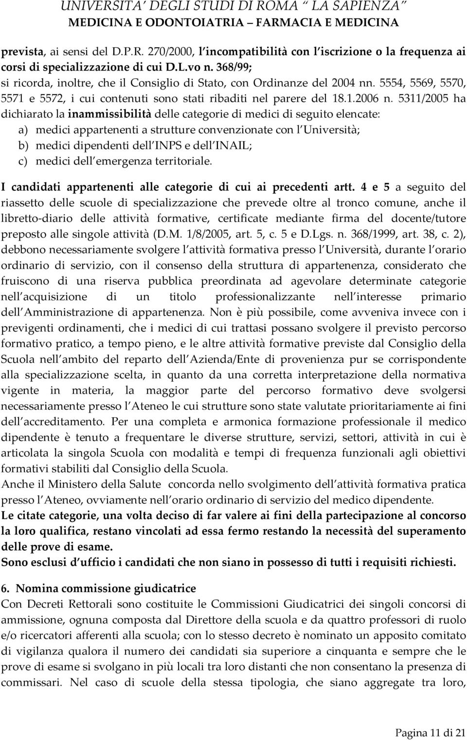 5311/2005 ha dichiarato la inammissibilità delle categorie di medici di seguito elencate: a) medici appartenenti a strutture convenzionate con l Università; b) medici dipendenti dell INPS e dell