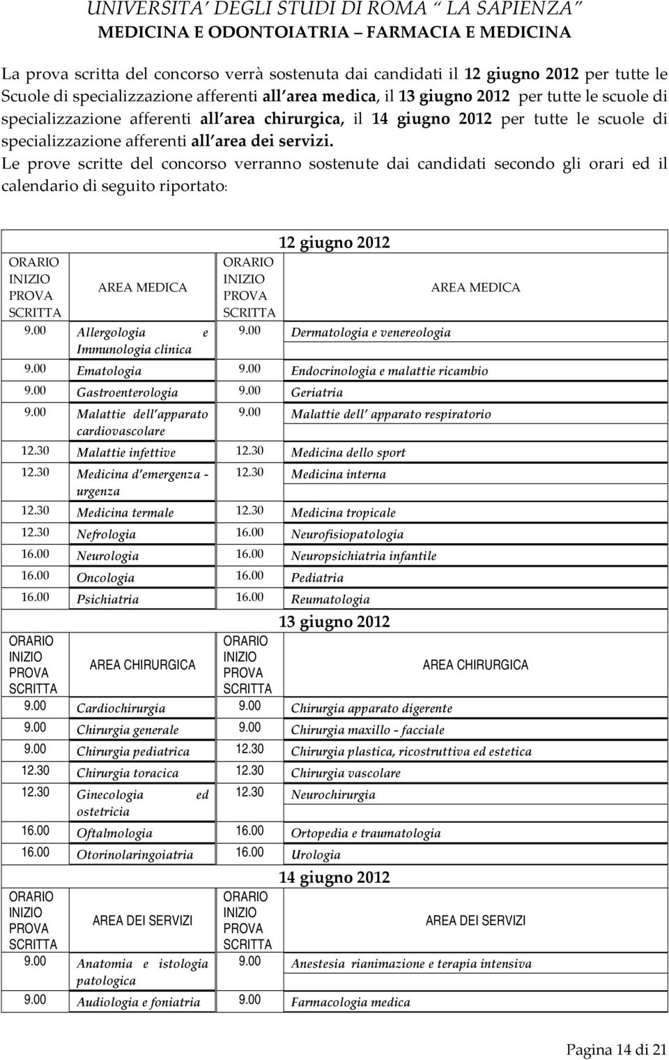 Le prove scritte del concorso verranno sostenute dai candidati secondo gli orari ed il calendario di seguito riportato: ORARIO INIZIO PROVA AREA MEDICA SCRITTA 9.