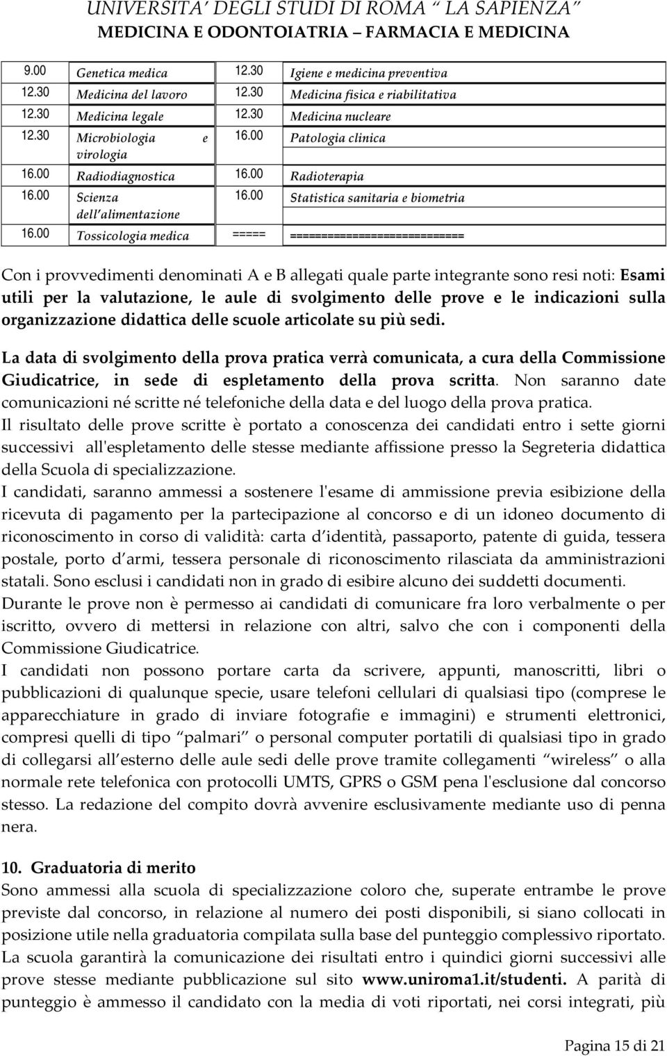 00 Tossicologia medica ===== ============================ Con i provvedimenti denominati A e B allegati quale parte integrante sono resi noti: Esami utili per la valutazione, le aule di svolgimento