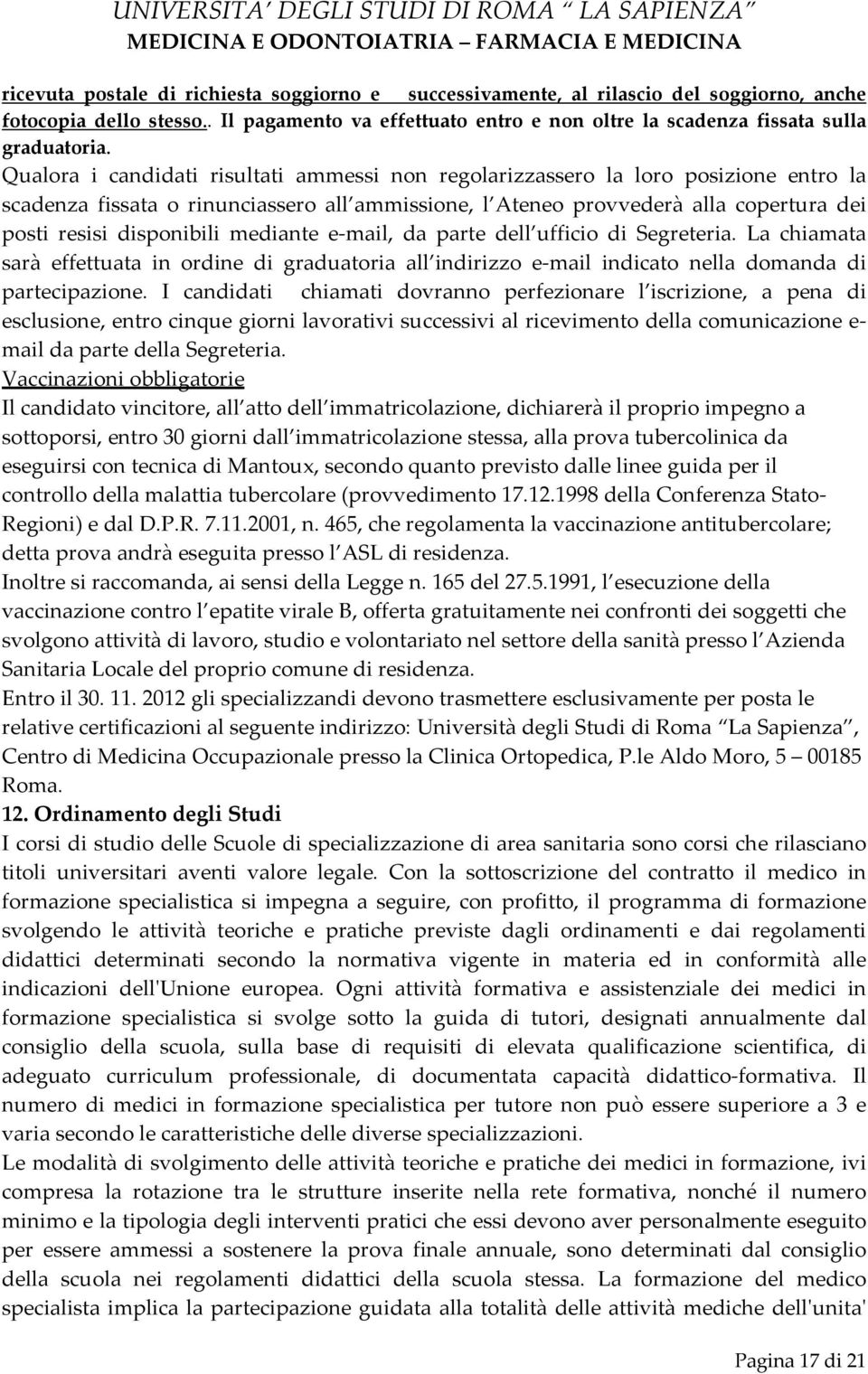 mediante e mail, da parte dell ufficio di Segreteria. La chiamata sarà effettuata in ordine di graduatoria all indirizzo e mail indicato nella domanda di partecipazione.