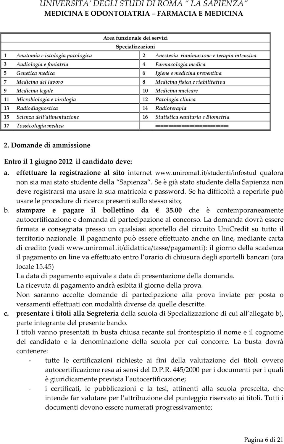 Radioterapia 15 Scienza dell alimentazione 16 Statistica sanitaria e Biometria 17 Tossicologia medica ============================ 2. Domande di ammissione Entro il 1 giugno 2012 il candidato deve: a.