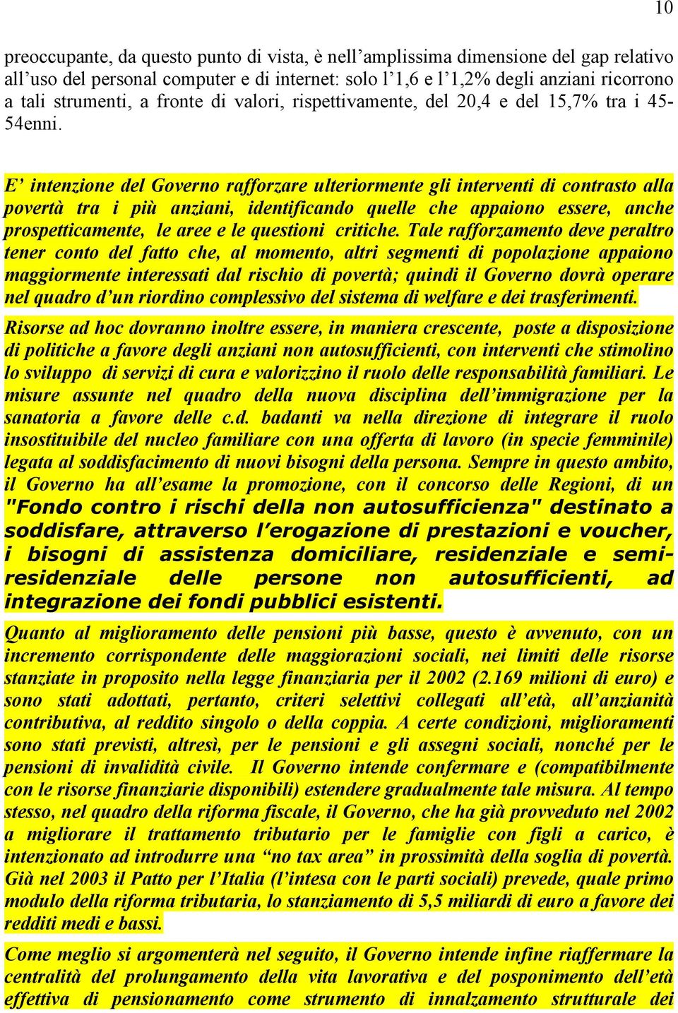 10 E intenzione del Governo rafforzare ulteriormente gli interventi di contrasto alla povertà tra i più anziani, identificando quelle che appaiono essere, anche prospetticamente, le aree e le