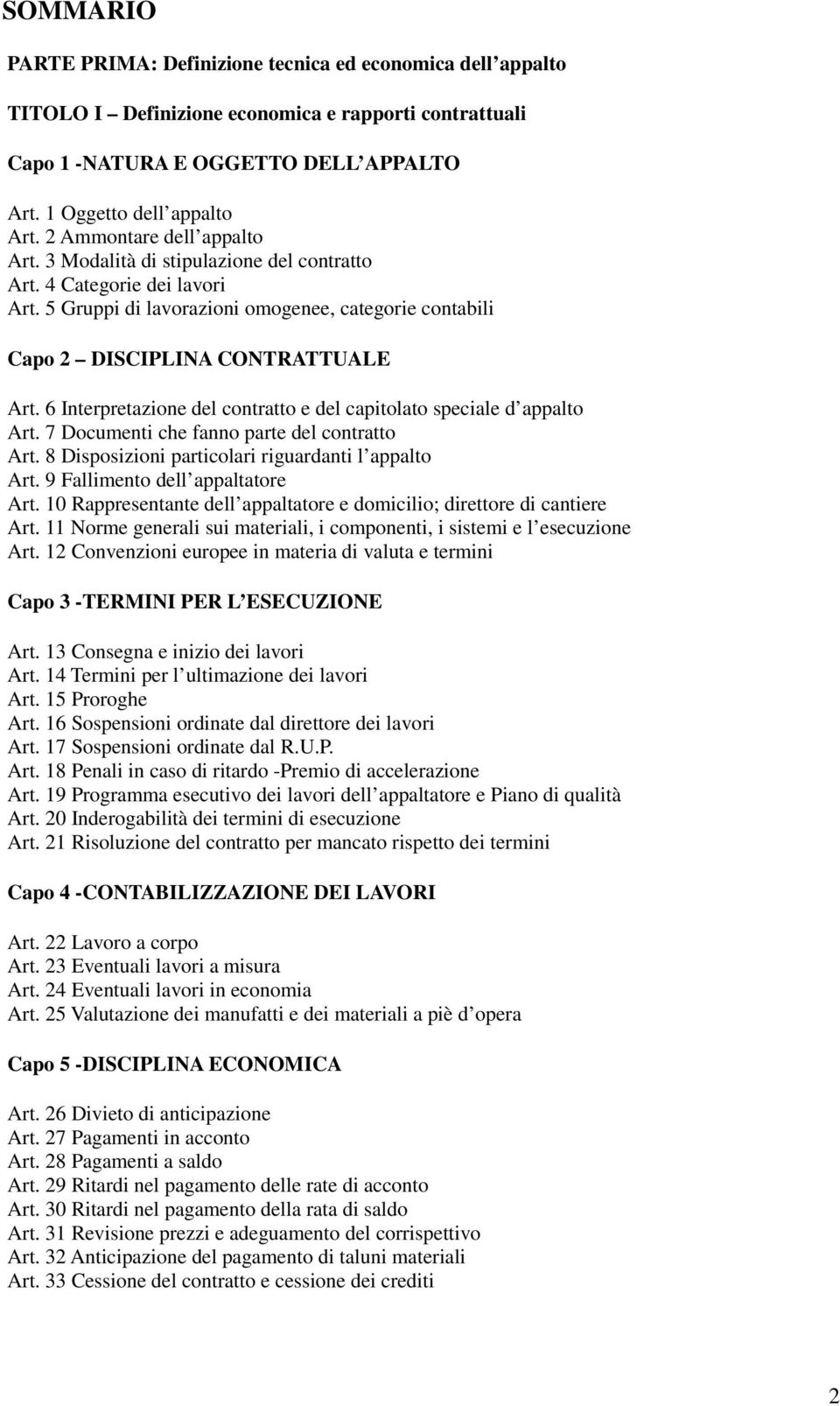 6 Interpretazione del contratto e del capitolato speciale d appalto Art. 7 Documenti che fanno parte del contratto Art. 8 Disposizioni particolari riguardanti l appalto Art.