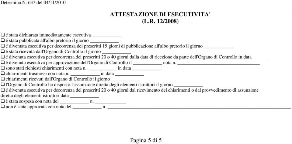 giorno é stata ricevuta dall'organo di Controllo il giorno é divenuta esecutiva per decorrenza dei prescritti 20 o 40 giorni dalla data di ricezione da parte dell'organo di Controllo in data é