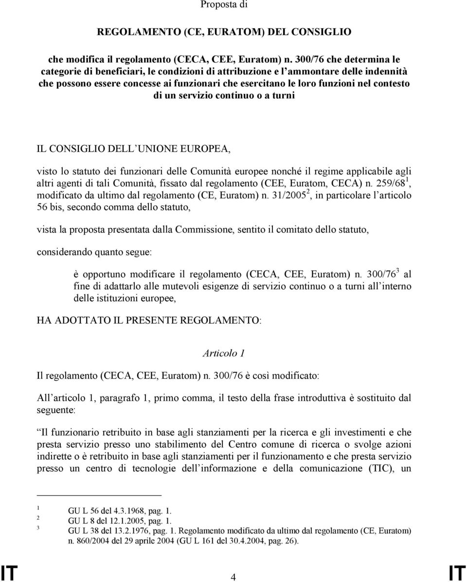 un servizio continuo o a turni IL CONSIGLIO DELL UNIONE EUROPEA, visto lo statuto dei funzionari delle Comunità europee nonché il regime applicabile agli altri agenti di tali Comunità, fissato dal