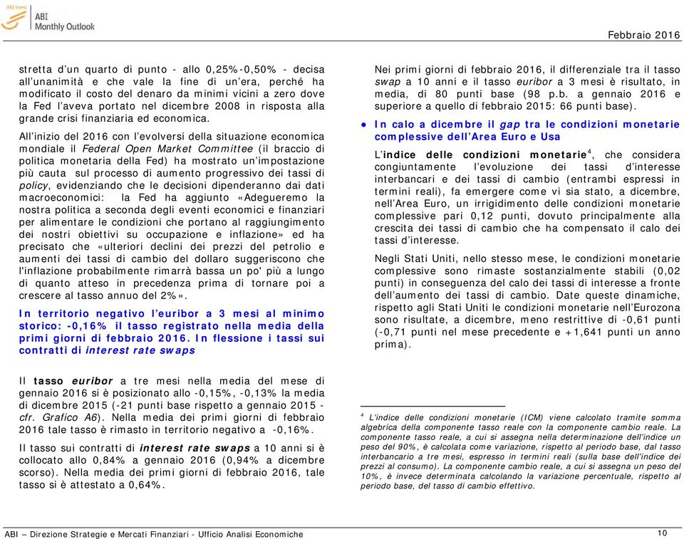 All inizio del 2016 con l evolversi della situazione economica mondiale il Federal Open Market Committee (il braccio di politica monetaria della Fed) ha mostrato un impostazione più cauta sul