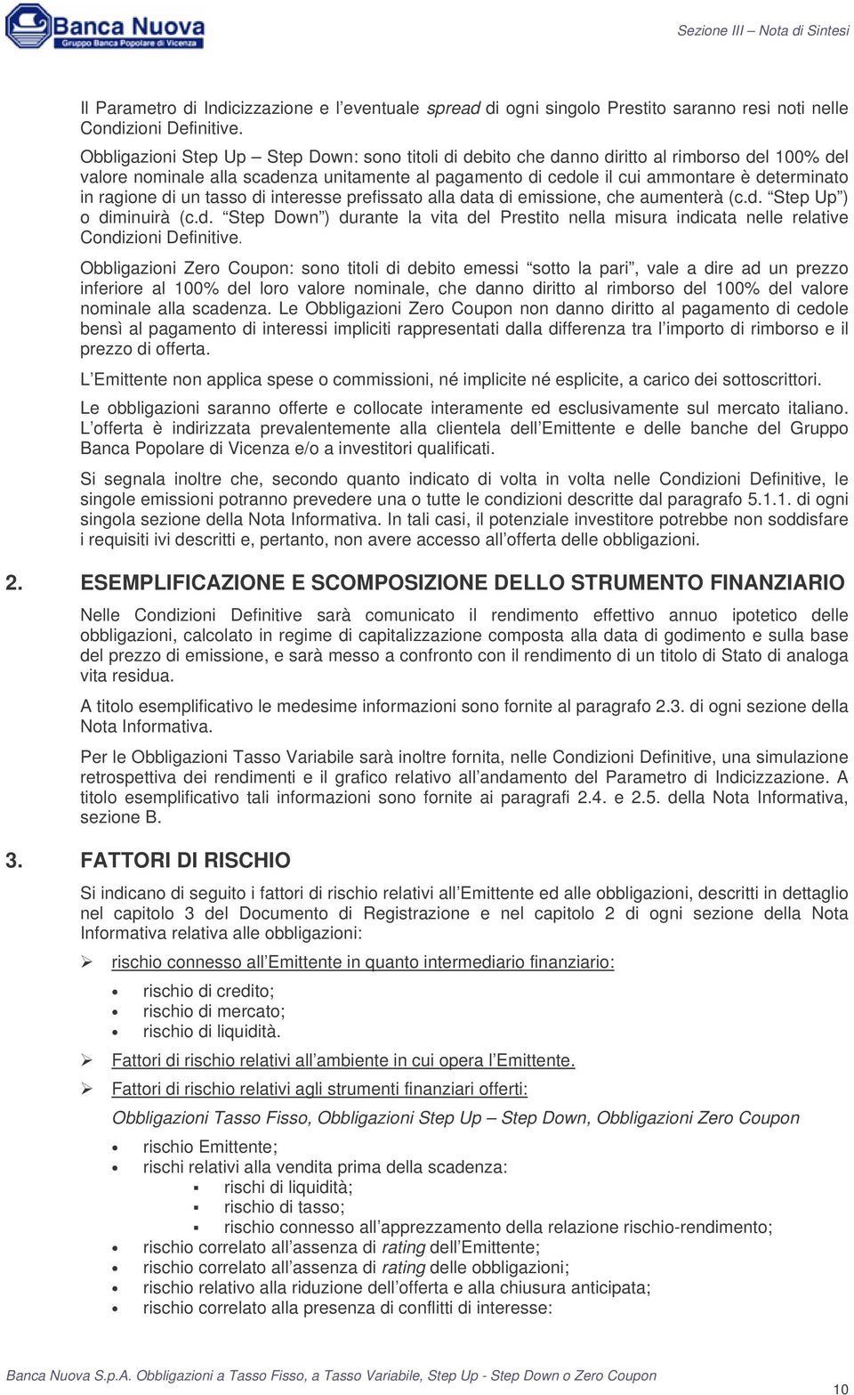 ragione di un tasso di interesse prefissato alla data di emissione, che aumenterà (c.d. Step Up ) o diminuirà (c.d. Step Down ) durante la vita del Prestito nella misura indicata nelle relative Condizioni Definitive.