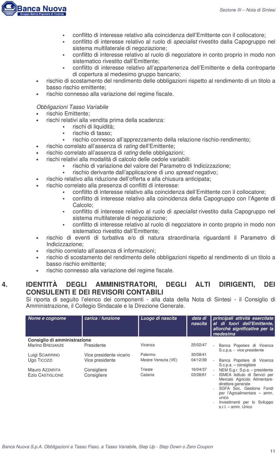 appartenenza dell Emittente e della controparte di copertura al medesimo gruppo bancario; rischio di scostamento del rendimento delle obbligazioni rispetto al rendimento di un titolo a basso rischio