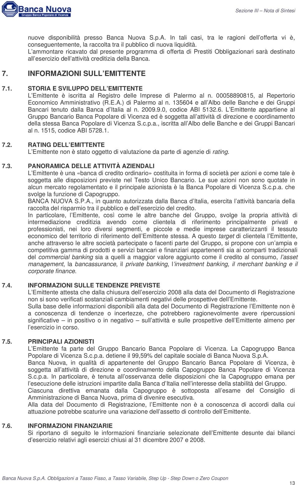 STORIA E SVILUPPO DELL EMITTENTE L Emittente è iscritta al Registro delle Imprese di Palermo al n. 00058890815, al Repertorio Economico Amministrativo (R.E.A.) di Palermo al n.