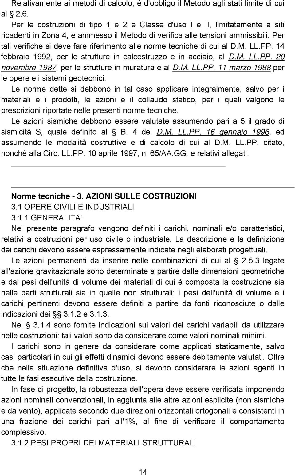 Per tali verifiche si deve fare riferimento alle norme tecniche di cui al D.M. LL.PP. 14 febbraio 1992, per le strutture in calcestruzzo e in acciaio, al D.M. LL.PP. 20 novembre 1987, per le strutture in muratura e al D.