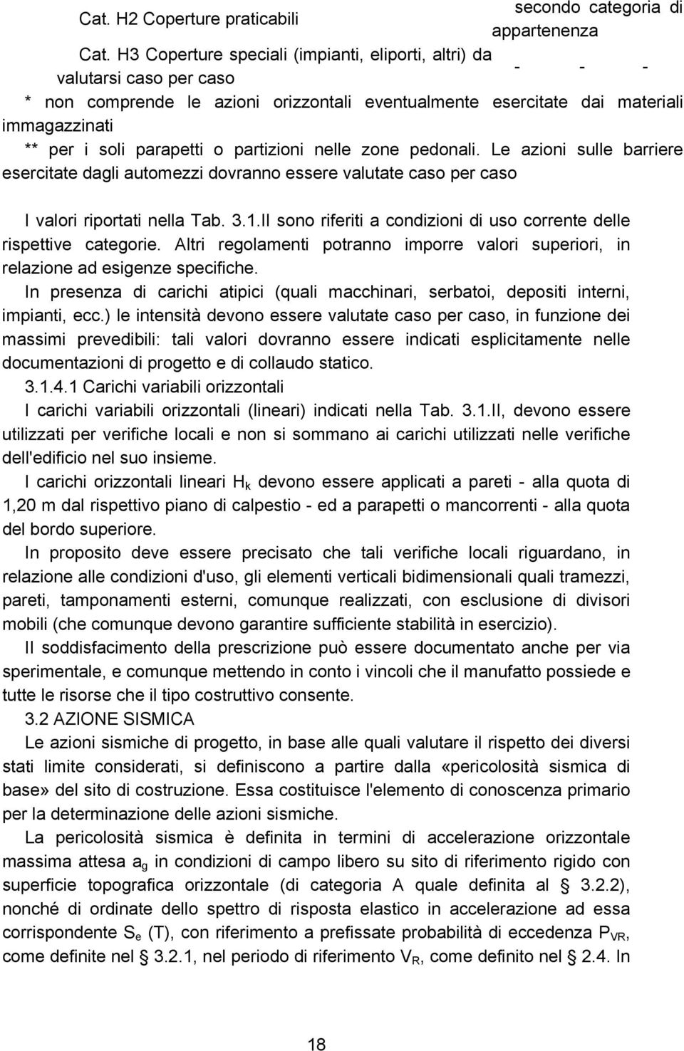 partizioni nelle zone pedonali. Le azioni sulle barriere esercitate dagli automezzi dovranno essere valutate caso per caso I valori riportati nella Tab. 3.1.