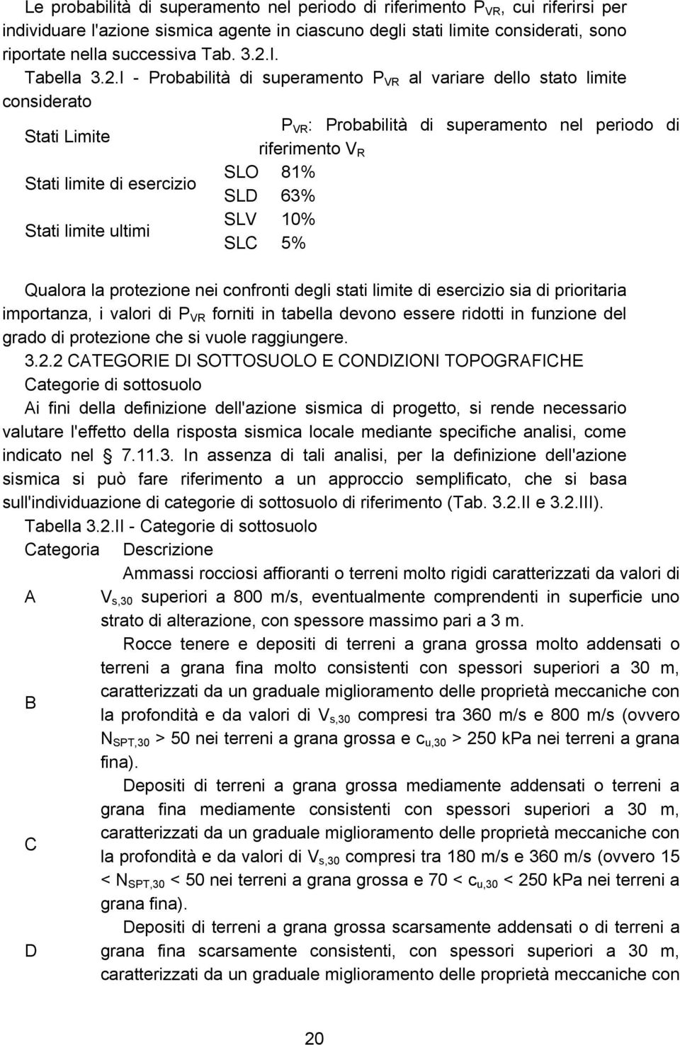 esercizio SLD 63% SLV 10% Stati limite ultimi SLC 5% Qualora la protezione nei confronti degli stati limite di esercizio sia di prioritaria importanza, i valori di P VR forniti in tabella devono