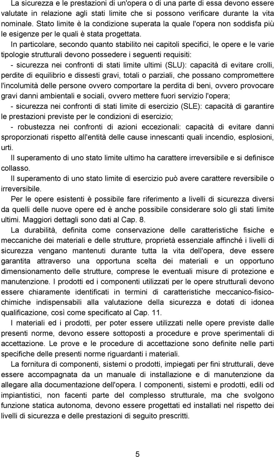 In particolare, secondo quanto stabilito nei capitoli specifici, le opere e le varie tipologie strutturali devono possedere i seguenti requisiti: - sicurezza nei confronti di stati limite ultimi