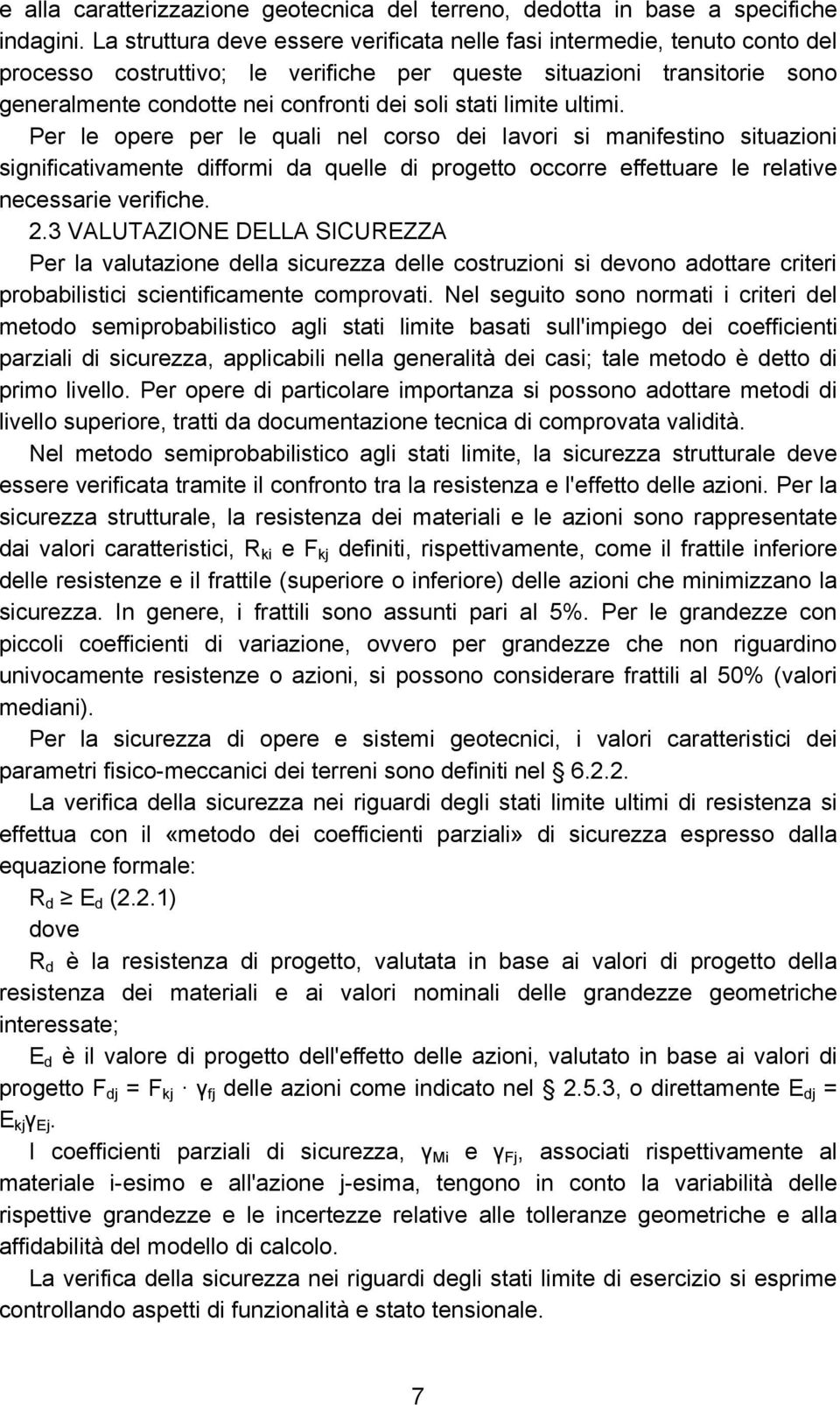 stati limite ultimi. Per le opere per le quali nel corso dei lavori si manifestino situazioni significativamente difformi da quelle di progetto occorre effettuare le relative necessarie verifiche. 2.